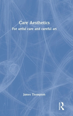 Care Aesthetics: For artful care and careful art by Thompson, James
