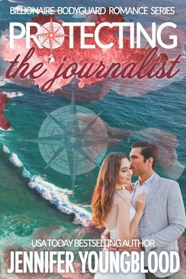 Protecting the Journalist: Billionaire Bodyguard Romance by Youngblood, Jennifer