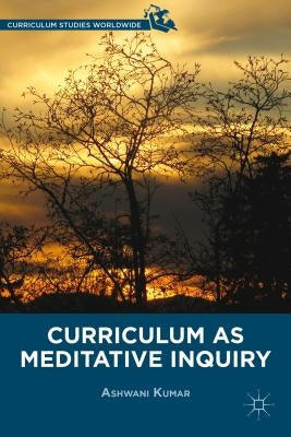 Curriculum as Meditative Inquiry by Kumar, A.