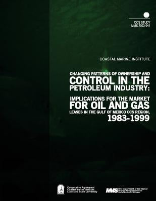 Changing Patterns of Ownership and Control in the Petroleum Industry: Implications for the Market of Oil and Gas Leases in the Gulf of Mexico OCS Regi by U. S. Department of the Interior Mineral