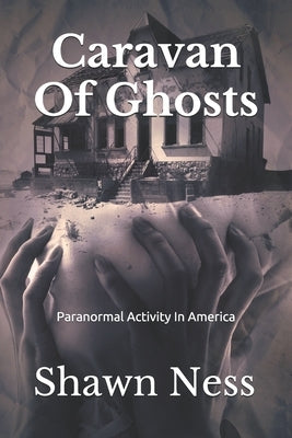 Caravan Of Ghosts: Paranormal Activity In America by Ness, Shawn