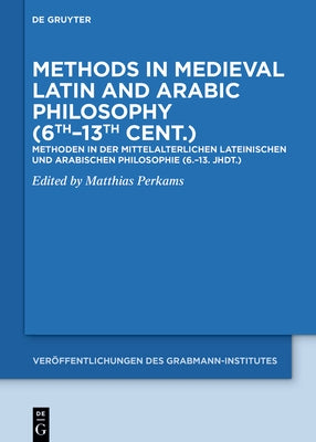 Methods in Medieval Latin and Arabic Philosophy (6th-13th Cent.): Methoden in Der Mittelalterlichen Lateinischen Und Arabischen Philosophie (6.-13. Jh by Perkams, Matthias