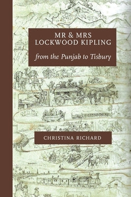 Mr and Mrs Lockwood Kipling: from the Punjab to Tisbury by Richard, Christina
