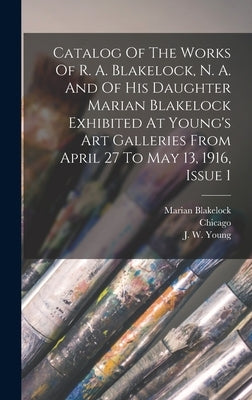 Catalog Of The Works Of R. A. Blakelock, N. A. And Of His Daughter Marian Blakelock Exhibited At Young's Art Galleries From April 27 To May 13, 1916, by Galleries, Young's Art