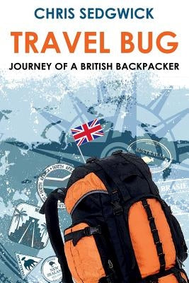 Travel Bug: Journey of a British Backpacker by Sedgwick, Chris