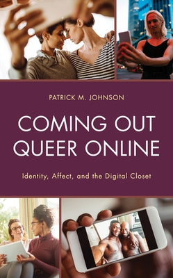 Coming Out Queer Online: Identity, Affect, and the Digital Closet by Johnson, Patrick M.
