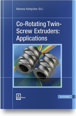 Co-Rotating Twin-Screw Extruders: Applications by Kohlgrüber, Klemens