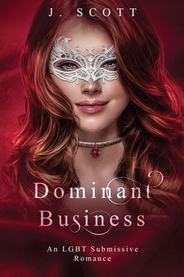 Dominant Business: An LGBT Submissive Romance by Scott, J.