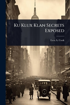 Ku Klux Klan Secrets Exposed by Cook, Ezra a. 1841-1911