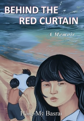 Behind the Red Curtain: a Memoir by Basrai, Hong-My