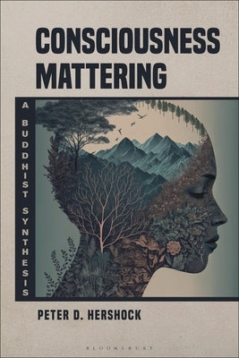 Consciousness Mattering: A Buddhist Synthesis by Hershock, Peter D.