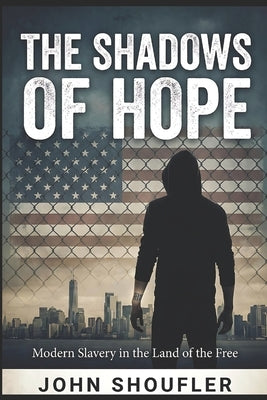 The Shadows of Hope: Modern Slavery in the Land of the Free by Shoufler Mba, John