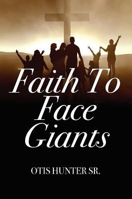 Faith to Face Giants by Hunter Sr, Otis