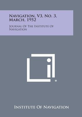 Navigation, V3, No. 3, March, 1952: Journal of the Institute of Navigation by Institute of Navigation