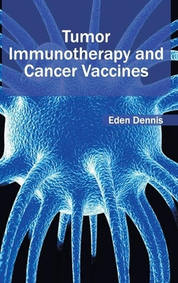Tumor Immunotherapy and Cancer Vaccines by Dennis, Eden