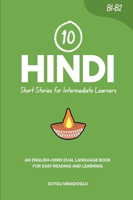 10 Hindi Short Stories for Intermediate Learners: An English-Hindi Dual-Language Book for Easy Reading and Learning by Mengioglu, Duygu