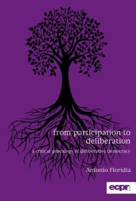 From Participation to Deliberation: A Critical Genealogy of Deliberative Democracy by Floridia, Antonio