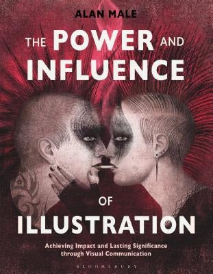 The Power and Influence of Illustration: Achieving Impact and Lasting Significance Through Visual Communication by Male, Alan