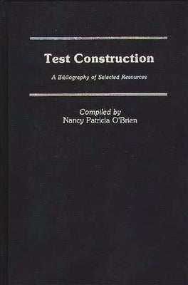 Test Construction: A Bibliography of Selected Resources by O'Brien, Nancy P.