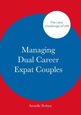 Managing Dual Career Expat Couples: The new challenge of HR by Perben, Armelle