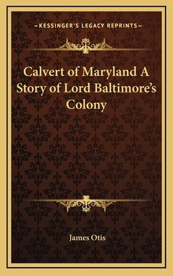 Calvert of Maryland A Story of Lord Baltimore's Colony by Otis, James