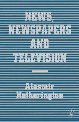 News, Newspapers and Television by Hetherington, Alastair