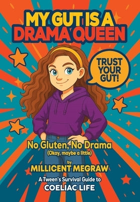 My Gut is a Drama Queen: True (and Hilarious) Stories of Living Gluten-Free for Kids with Coeliac Disease by Gardner, Kathryn