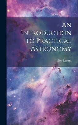 An Introduction to Practical Astronomy by Loomis, Elias