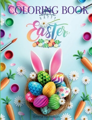 Happy Easter Coloring Book: A Beautiful Collection of Fun and Easy Happy Easter Coloring Pages for Girls, Boys and Kids Ages 3-8 Easter Basket Stu by Emma Nicholson