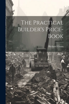 The Practical Builder's Price-book by Elsam, Richard