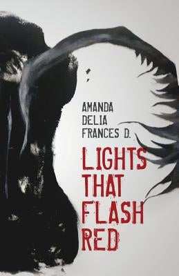Lights That Flash Red: Between the lines of all tragedies. by D, Amanda Delia Frances