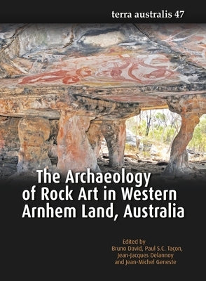 The Archaeology of Rock Art in Western Arnhem Land, Australia by David, Bruno