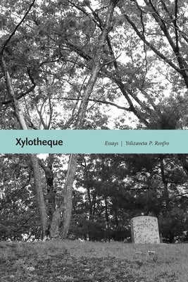 Xylotheque: Essays by Renfro, Yelizaveta P.