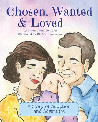 Chosen, Wanted & Loved: A Story of Adoption and Adventure by Anderson, Kimberly