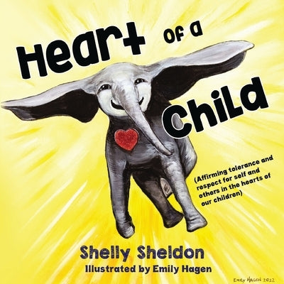 Heart of a Child (Affirming tolerance and respect for self and others in the hearts of our children) by Sheldon, Shelley