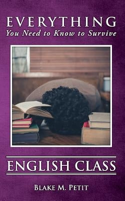 Everything You Need to Know to Survive English Class by Petit, Blake M.