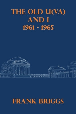 The Old U(VA) and I: 1961 - 1965 by Briggs, Frank