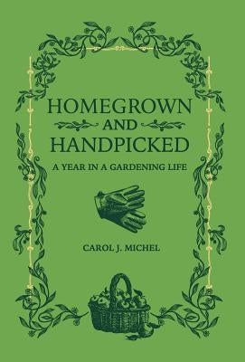 Homegrown and Handpicked: A Year in a Gardening Life by Michel, Carol J.