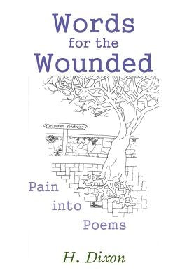 Words for the Wounded: Pain into Poems by Dixon, H.