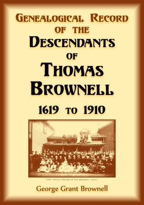 Genealogical Record of the Descendants of Thomas Brownell, 1619 to 1910 by Brownell, George