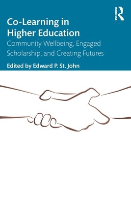 Co-Learning in Higher Education: Community Wellbeing, Engaged Scholarship, and Creating Futures by St John, Edward P.
