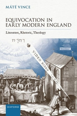 Equivocation in Early Modern England: Literature, Rhetoric, Theology by Vince, Máté