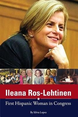Ileana Ros-Lehtinen: First Hispanic Woman in Congress by Lopez, Silvia