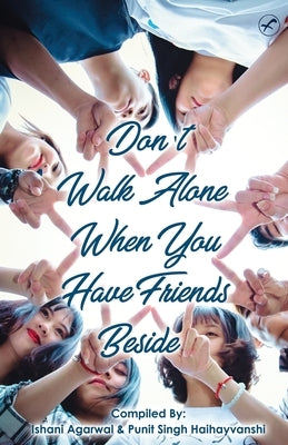 Don't Walk Alone, When You Have Friends Beside by Agarwal, Ishani
