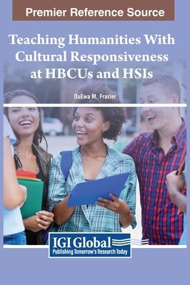 Teaching Humanities With Cultural Responsiveness at HBCUs and HSIs by Frazier, Duewa M.