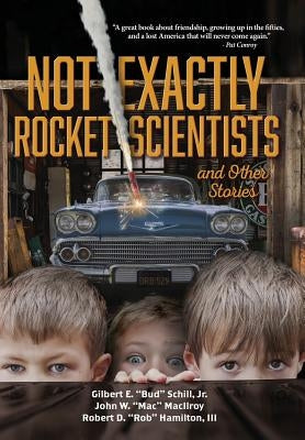 Not Exactly Rocket Scientists and Other Stories by Schill, Gilbert E. Bud, Jr.