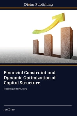 Financial Constraint and Dynamic Optimization of Capital Structure by Zhao, Jun