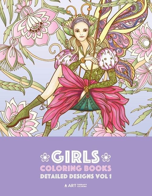 Girls Coloring Books: Detailed Designs Vol 1: Complex Coloring Pages For Older Girls & Teenagers; Zendoodle Fairies, Unicorns, Flowers, Butterflies, M by Art Therapy Coloring
