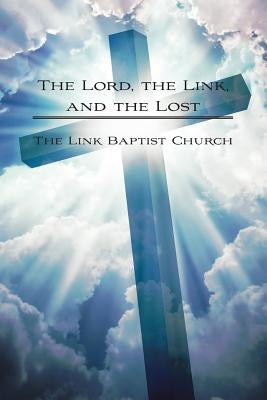 The Lord, the Link, and the Lost by The Link Baptist Church
