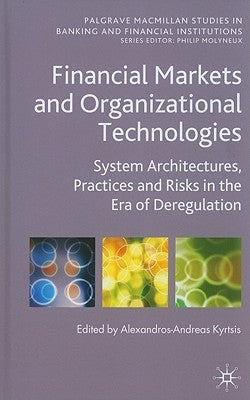 Financial Markets and Organizational Technologies: System Architectures, Practices and Risks in the Era of Deregulation by Kyrtsis, A.